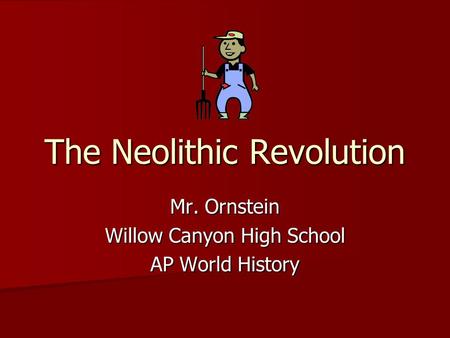 The Neolithic Revolution Mr. Ornstein Willow Canyon High School AP World History.
