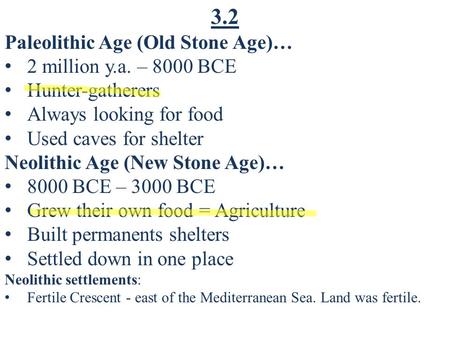 3.2 Paleolithic Age (Old Stone Age)… 2 million y.a. – 8000 BCE Hunter-gatherers Always looking for food Used caves for shelter Neolithic Age (New Stone.