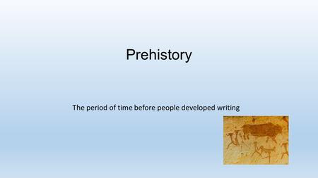 Prehistory The period of time before people developed writing.