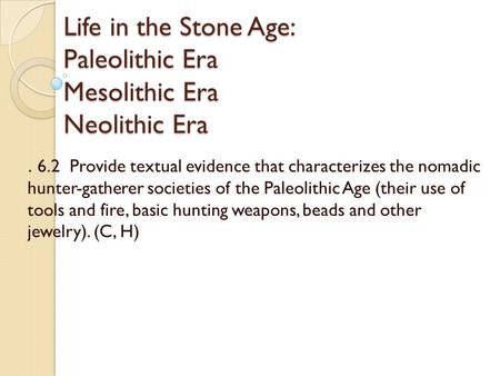 Life in the Stone Age: Paleolithic Era Mesolithic Era Neolithic Era