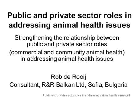 Public and private sector roles in addressing animal health issues Strengthening the relationship between public and private sector roles (commercial and.