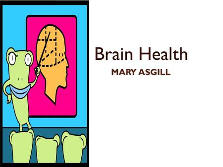 MARY ASGILL Brain Health. Brain Facts – Dimensions & Sizes Average dimensions of the adult brain: ◦ Width = 5.5 in, Length = 6.5 in, Height = 3.6 in.