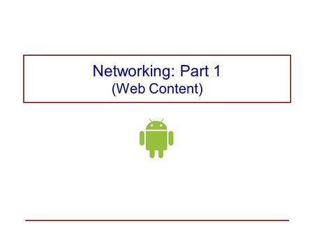 Networking: Part 1 (Web Content). Networking with Android Android provides A full-featured web browser based on Chromium, the open source browser engine.