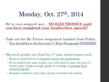 Monday, Oct. 27 th, 2014 Sit in your assigned seat… NO ELECTRONICS until you have completed your handwritten speech!! Take out the My Future assignment.
