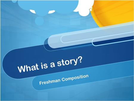 What is a story? Freshman Composition. What is a story? Brainstorm for three minutes and jot down what a story is, and what elements go into a good one!