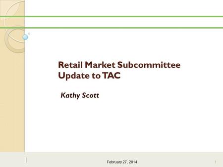 Retail Market Subcommittee Update to TAC Kathy Scott February 27, 2014 1.