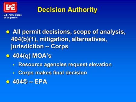 U.S. Army Corps of Engineers Decision Authority l All permit decisions, scope of analysis, 404(b)(1), mitigation, alternatives, jurisdiction -- Corps.