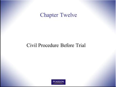 Chapter Twelve Civil Procedure Before Trial. Introduction to Law, 4 th Edition Hames and Ekern © 2010 Pearson Higher Education, Upper Saddle River, NJ.