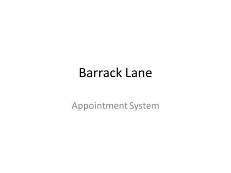 Barrack Lane Appointment System. Why Change Growing demand for appointments High DNA levels Some clinicians blocking appointments (calling patients back.