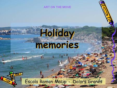 Escola Ramon Macip - Dolors Granés. Holiday memories ART ON THE MOVE.