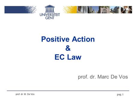 Pag. 1 prof. dr. M. De Vos Positive Action & EC Law prof. dr. Marc De Vos.
