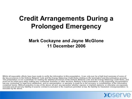 Credit Arrangements During a Prolonged Emergency Mark Cockayne and Jayne McGlone 11 December 2006 Whilst all reasonable efforts have been made to verify.