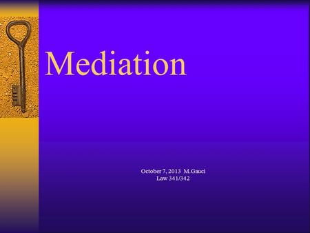 Mediation October 7, 2013 M.Gauci Law 341/342. October 7, 2013 M.Gauci Law 341/342 Definition  “The intervention in a negotiation or a conflict of an.