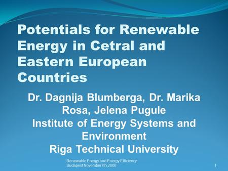 Renewable Energy and Energy Efficiency Budapest November7th,20081 Potentials for Renewable Energy in Cetral and Eastern European Countries Dr. Dagnija.
