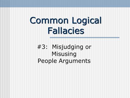 Common Logical Fallacies #3: Misjudging or Misusing People Arguments.