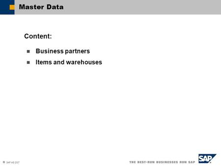 Master Data Content: Business partners Items and warehouses.