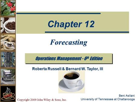 Copyright 2009 John Wiley & Sons, Inc. Beni Asllani University of Tennessee at Chattanooga Forecasting Operations Management - 6 th Edition Chapter 12.