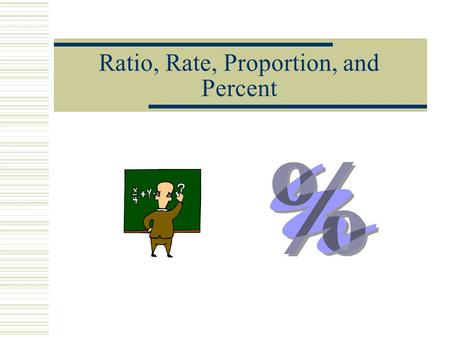 Ratio, Rate, Proportion, and Percent. Ratio  Comparison of two numbers by division  Can be written three different ways 4 to 9 4 : 9 4 9.
