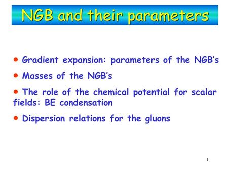 1 NGB and their parameters  Gradient expansion: parameters of the NGB’s  Masses of the NGB’s  The role of the chemical potential for scalar fields: