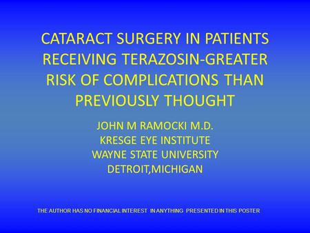 CATARACT SURGERY IN PATIENTS RECEIVING TERAZOSIN-GREATER RISK OF COMPLICATIONS THAN PREVIOUSLY THOUGHT JOHN M RAMOCKI M.D. KRESGE EYE INSTITUTE WAYNE STATE.