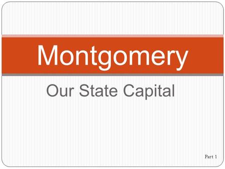 Our State Capital Montgomery Part 1. Montgomery Where is Montgomery? Montgomery is just south and east of being in the center of the state. Montgomery.