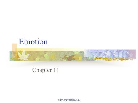 ©1999 Prentice Hall Emotion Chapter 11. ©1999 Prentice Hall Emotion Defining Emotion. Elements of Emotion 1: The Body. Elements of Emotion 2: The Mind.