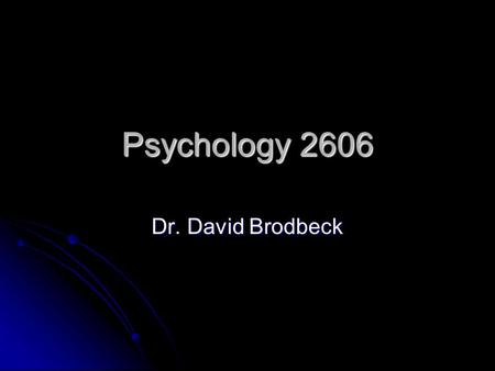 Psychology 2606 Dr. David Brodbeck. History and Origins of the Study of Brain and Behaviour o The course is about the relationship between brain and behaviour.