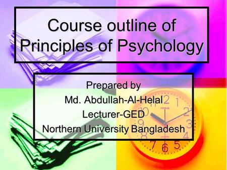 Course outline of Principles of Psychology Prepared by Md. Abdullah-Al-Helal Lecturer-GED Northern University Bangladesh.