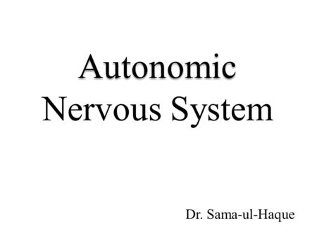 Autonomic Nervous System Dr. Sama-ul-Haque. Objectives Define autonomic nervous system. Describe sympathetic and parasympathetic nervous system. Enumerate.