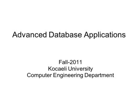 Advanced Database Applications Fall-2011 Kocaeli University Computer Engineering Department.