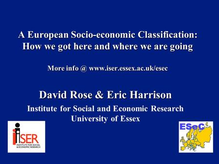 A European Socio-economic Classification: How we got here and where we are going More  David Rose & Eric Harrison Institute.