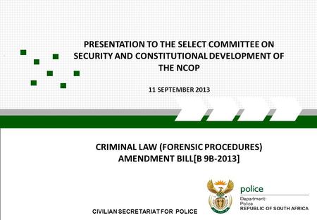 CIVILIAN SECRETARIAT FOR POLICE. PRESENTATION TO THE SELECT COMMITTEE ON SECURITY AND CONSTITUTIONAL DEVELOPMENT OF THE NCOP 11 SEPTEMBER 2013 CRIMINAL.