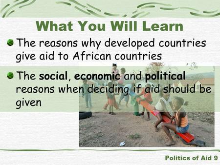 The reasons why developed countries give aid to African countries Politics of Aid 9 What You Will Learn The social, economic and political reasons when.