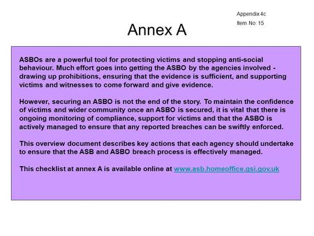 Annex A ASBOs are a powerful tool for protecting victims and stopping anti-social behaviour. Much effort goes into getting the ASBO by the agencies involved.