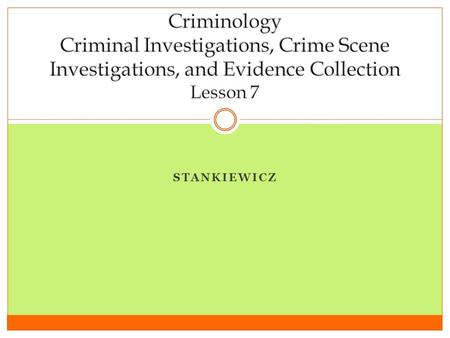 STANKIEWICZ. Essential Questions and Learning What is the purpose of criminal Investigation? What are the basic steps in criminal investigations? What.