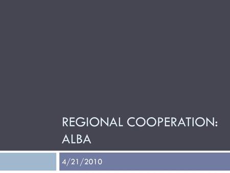 REGIONAL COOPERATION: ALBA 4/21/2010. NOTE On policy papers:  If you have not written a policy paper since the midterm, you MUST write on the final two.