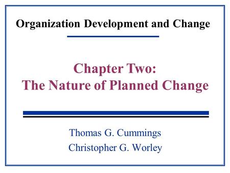 Organization Development and Change Thomas G. Cummings Christopher G. Worley Chapter Two: The Nature of Planned Change.