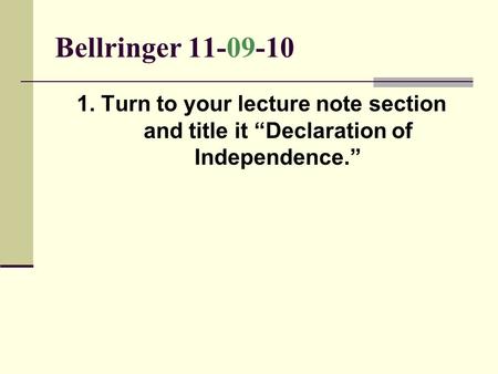 Bellringer 11-09-10 1. Turn to your lecture note section and title it “Declaration of Independence.”