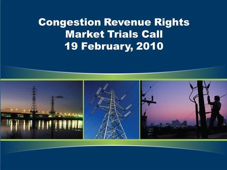 Congestion Revenue Rights Market Trials Call 19 February, 2010.