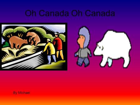 Oh Canada By Michael Independence Day The U.S declared it’s freedom on July 4,1776. Canada earned there freedom on July1, 1802.