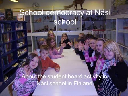School democracy at Näsi school About the student board activity in Näsi school in Finland.