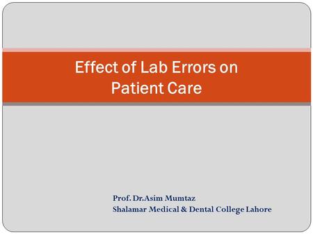 Prof. Dr.Asim Mumtaz Shalamar Medical & Dental College Lahore Effect of Lab Errors on Patient Care.