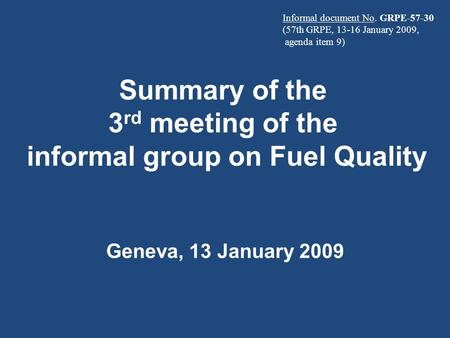Summary of the 3 rd meeting of the informal group on Fuel Quality Geneva, 13 January 2009 Informal document No. GRPE-57-30 (57th GRPE, 13-16 January 2009,