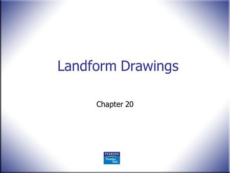 Landform Drawings Chapter 20. 2 Technical Drawing 13 th Edition Giesecke, Mitchell, Spencer, Hill Dygdon, Novak, Lockhart © 2009 Pearson Education, Upper.
