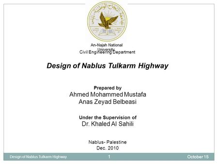 Civil Engineering Department Design of Nablus Tulkarm Highway Prepared by Ahmed Mohammed Mustafa Anas Zeyad Belbeasi Under the Supervision of Dr. Khaled.
