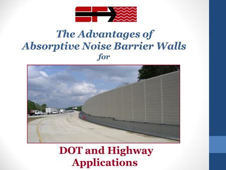 The Advantages of Absorptive Noise Barrier Walls for DOT and Highway Applications.