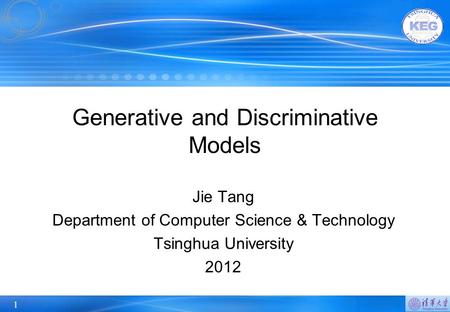 1 Generative and Discriminative Models Jie Tang Department of Computer Science & Technology Tsinghua University 2012.