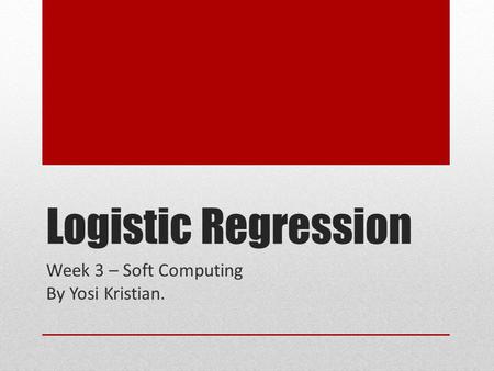 Logistic Regression Week 3 – Soft Computing By Yosi Kristian.