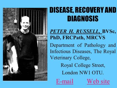 DISEASE, RECOVERY AND DIAGNOSIS PETER H. RUSSELL, BVSc, PhD, FRCPath, MRCVS Department of Pathology and Infectious Diseases, The Royal Veterinary College,