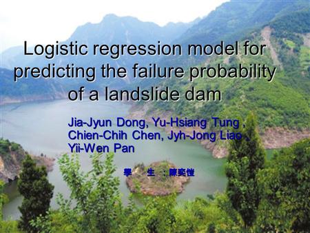 Jia-Jyun Dong, Yu-Hsiang Tung, Chien-Chih Chen, Jyh-Jong Liao, Yii-Wen Pan 學 生 ：陳奕愷 Logistic regression model for predicting the failure probability of.